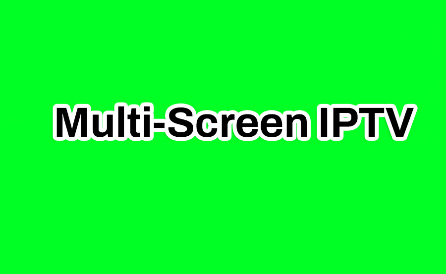 Multi-Screen IPTV