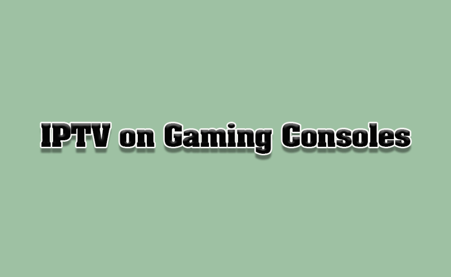 How to Watch IPTV on Gaming Consoles