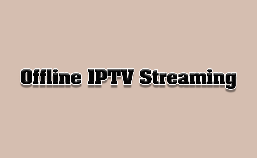 How to Use IPTV in Offline Mode with Preloaded Content